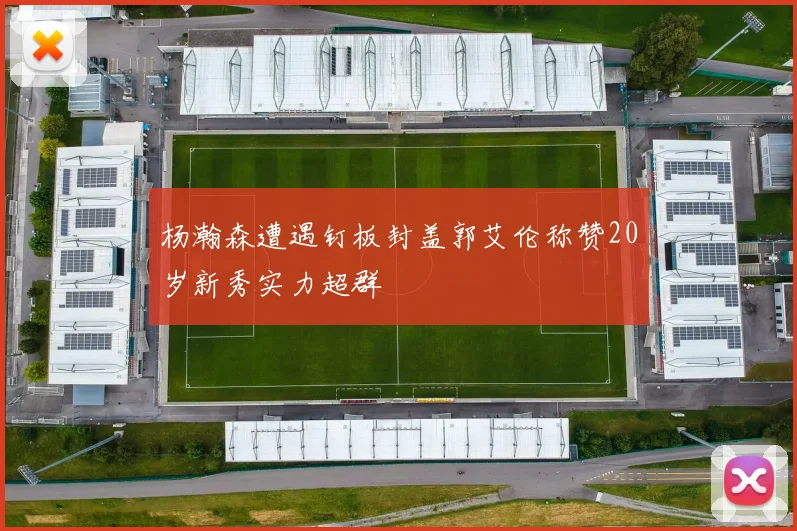 杨瀚森遭遇钉板封盖郭艾伦称赞20岁新秀实力超群