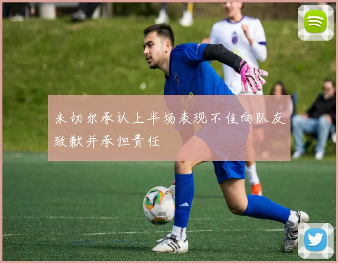 米切尔承认上半场表现不佳向队友致歉并承担责任